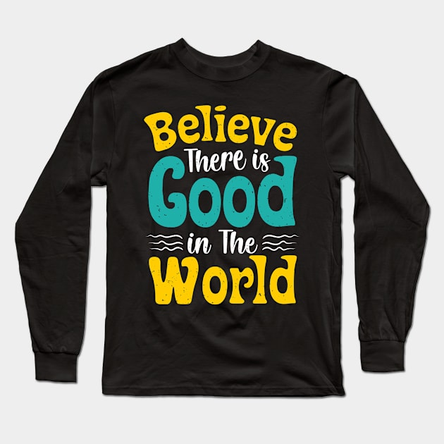 Believe There Is Good In The World Long Sleeve T-Shirt by Epsilon99